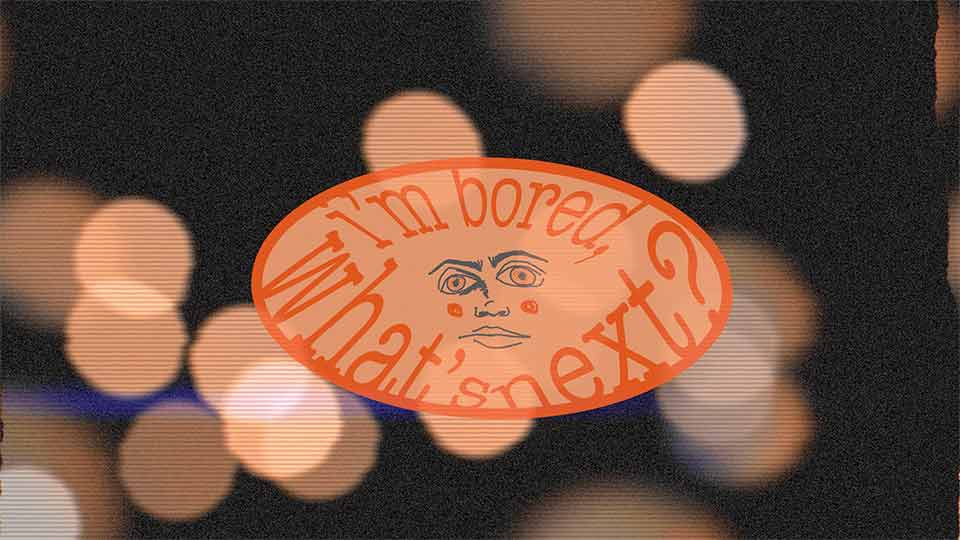 I’m Bored, What’s Next? Virtual Showcase – February Edition